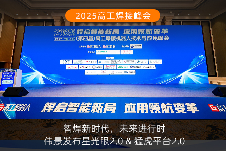 2025高工焊接峰会｜智焊新时代，未来进行时，伟景发布星光眼2.0 & 猛虎平台2.0